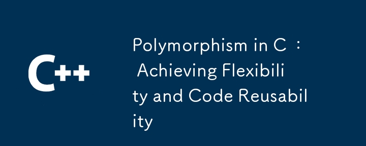 Polymorphism in C : Achieving Flexibility and Code Reusability-C++-php.cn image.