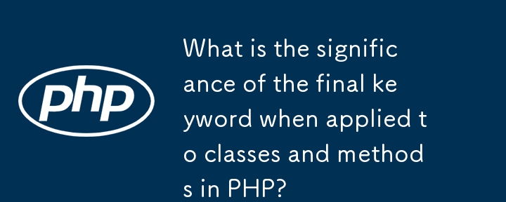 What is the significance of the final keyword when applied to classes and methods in PHP?