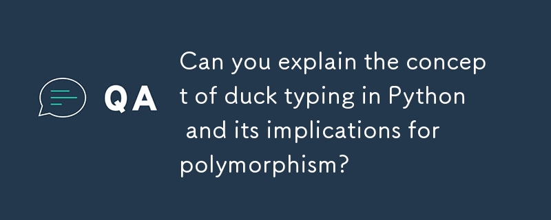 K?nnen Sie das Konzept der Enten -Typisierung in Python und seine Auswirkungen auf den Polymorphismus erkl?ren?