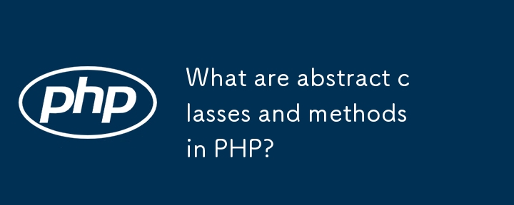 What are abstract classes and methods in PHP?