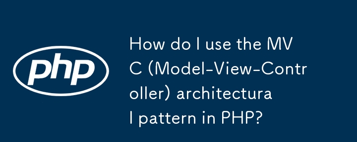 Comment utiliser le modèle architectural MVC (modèle-View-Controller) en PHP?