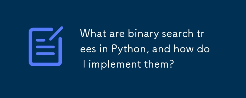 What are binary search trees in Python, and how do I implement them ...