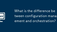 What is the difference between configuration management and orchestration?