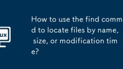 How to use the find command to locate files by name, size, or modification time?