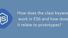 Bagaimanakah kata kunci kelas dalam ES6 dan bagaimana ia berkaitan dengan prototaip?