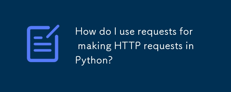 Wie verwende ich Anfragen zur Erstellung von HTTP -Anfragen in Python?
