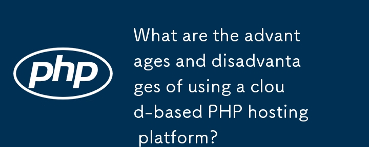 Quels sont les avantages et les inconvénients de l'utilisation d'une plate-forme d'hébergement PHP basée sur le cloud?