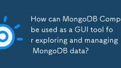MongoDB Compass는 MongoDB 데이터를 탐색하고 관리하기위한 GUI 도구로 어떻게 사용할 수 있습니까?