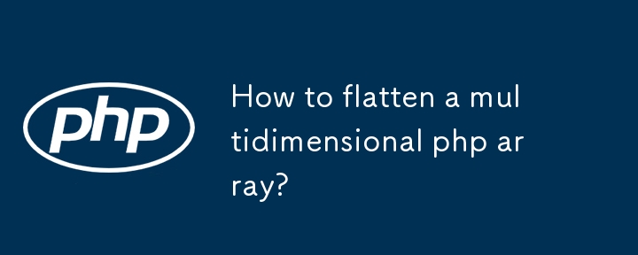 How to flatten a multidimensional php array?