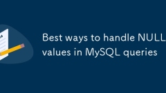 Meilleures fa?ons de gérer les valeurs nulles dans les requêtes MySQL