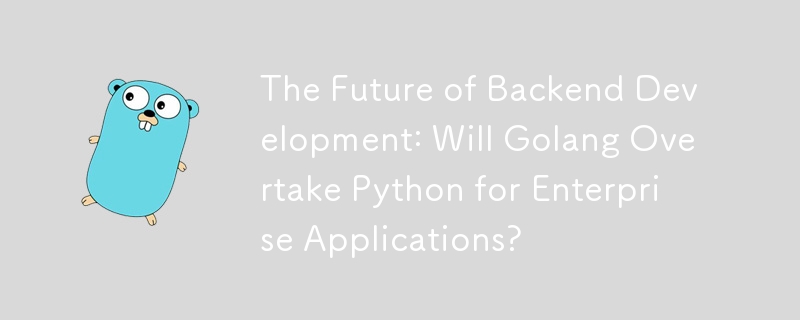 Die Zukunft der Backend -Entwicklung: Wird Golang Python für Unternehmensanwendungen überholen?