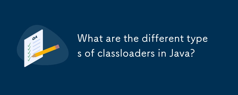 What are the different types of classloaders in Java?