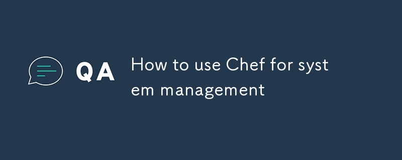 How to use Chef for system management