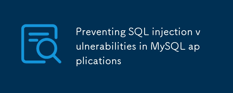 Verhinderung von SQL Injection -Schwachstellen in MySQL -Anwendungen