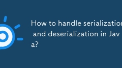 How to handle serialization and deserialization in Java?