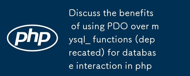 Bincangkan manfaat menggunakan PDO ke atas fungsi MySQL_ (tidak digunakan) untuk interaksi pangkalan data dalam PHP.