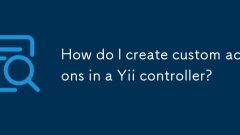 How do I create custom actions in a Yii controller?