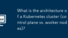 Quelle est l'architecture d'un cluster Kubernetes (plan de contr?le par rapport aux n?uds de travail)?