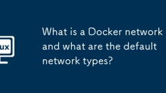 Qu'est-ce qu'un réseau Docker et quels sont les types de réseaux par défaut?