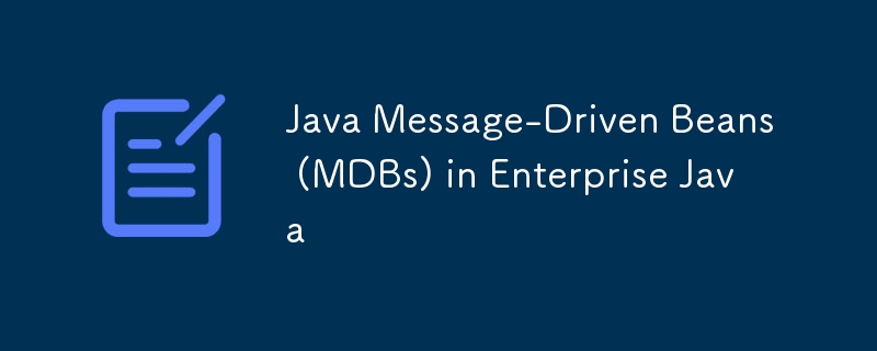 Java Message-Driven Beans (MDBs) in Enterprise Java