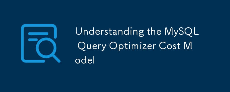 Comprendre le modèle de co?t d'optimiseur de requête MySQL