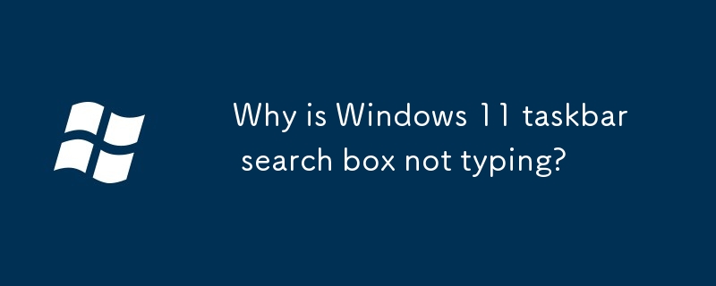 Pourquoi la bo?te de recherche de la barre des taches de Windows 11 ne tape-t-elle pas?