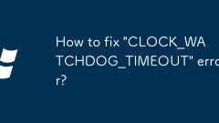 How to fix 'CLOCK_WATCHDOG_TIMEOUT' error?