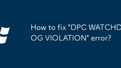 Comment corriger l'erreur 'violation de surveillance du DPC'?