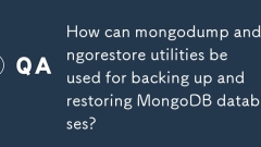 如何将Mongodump和Mongorestore实用程序用于备份和恢复MongoDB数据库?