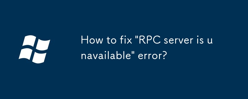 How to fix 'RPC server is unavailable' error?