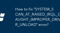 'system_scan_at_raised_irql_caught_improper_driver_unload'??? ???? ???