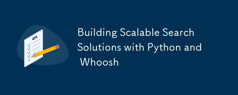 Building Scalable Search Solutions with Python and Whoosh