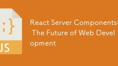 React服務器組件:Web開發的未來