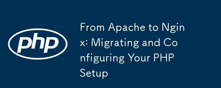 De Apache à Nginx: migration et configuration de votre configuration PHP