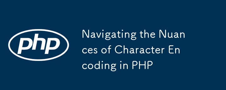Navigating the Nuances of Character Encoding in PHP