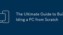 The Ultimate Guide to Building a PC from Scratch