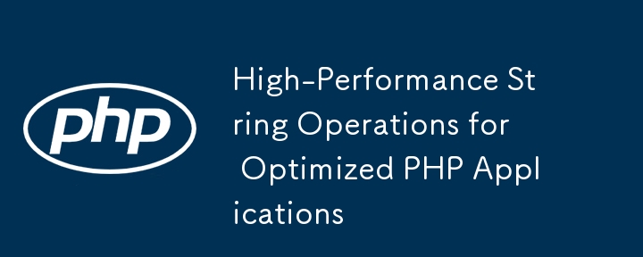 Hochleistungs-String-Operationen für optimierte PHP-Anwendungen