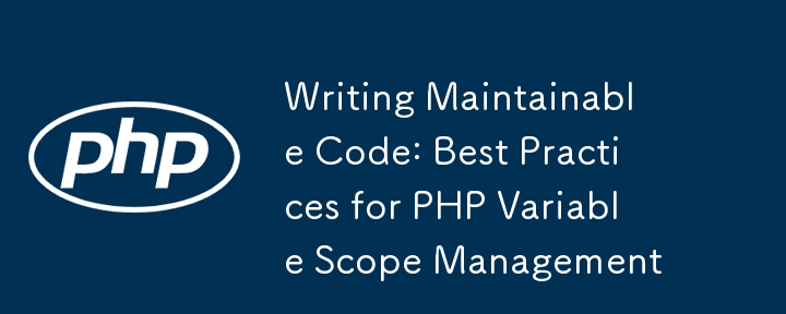 Rédaction du code maintenable: meilleures pratiques pour la gestion de la portée des variables PHP