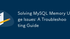 Lösen von MySQL -Speichernutzungsproblemen: Ein Anleitung zur Fehlerbehebung