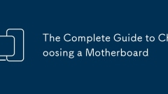 The Complete Guide to Choosing a Motherboard