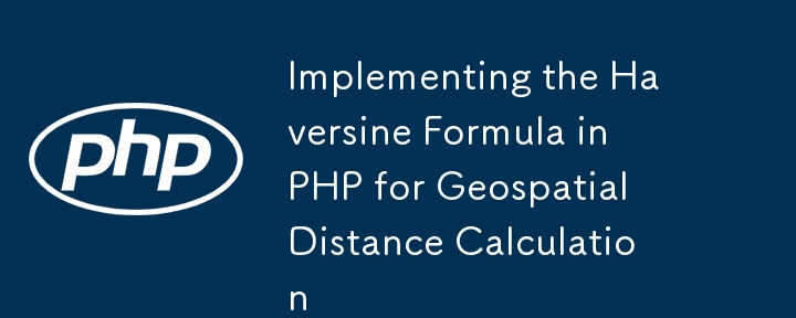 Implementierung der Haversin -Formel in PHP für die Berechnung der Geospatial Distance