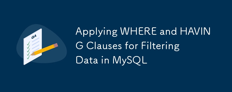 Applying WHERE and HAVING Clauses for Filtering Data in MySQL