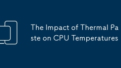 L'impact de la pâte thermique sur les températures du processeur
