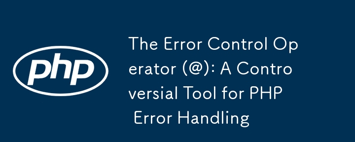 The Error Control Operator (@): A Controversial Tool for PHP Error Handling