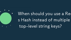 複数のトップレベルの文字列キーの代わりに、Redis Hashをいつ使用する必要がありますか?