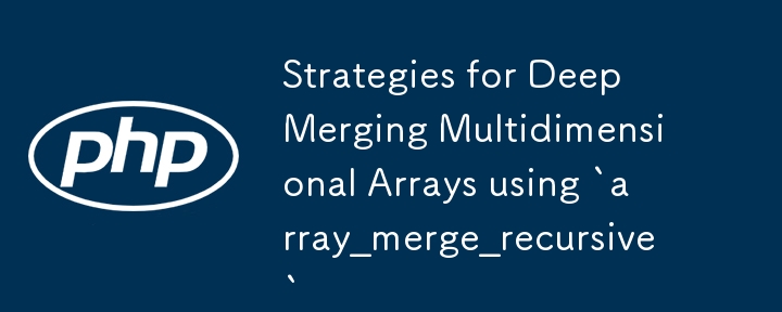 Stratégies pour la fusion profonde des tableaux multidimensionnels à l'aide de `array_merge_recursive`