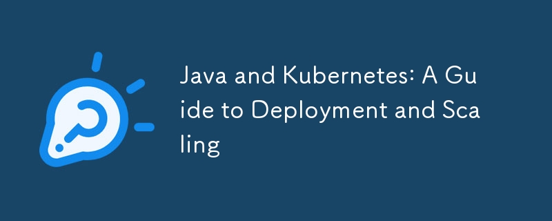 Java et Kubernetes: un guide du déploiement et de la mise à l'échelle