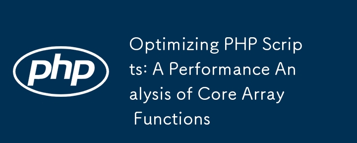 Optimierung von PHP -Skripten: Eine Leistungsanalyse von Kernarray -Funktionen