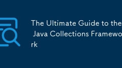 Der ultimative Leitfaden zum Java -Sammlungs -Framework