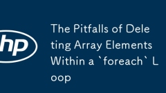 The Pitfalls of Deleting Array Elements Within a `foreach` Loop